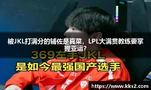 被JKL打满分的辅佐是真菜，LPL大满贯教练要掌握亚运？